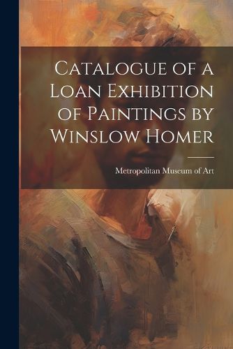 Catalogue of a Loan Exhibition of Paintings by Winslow Homer