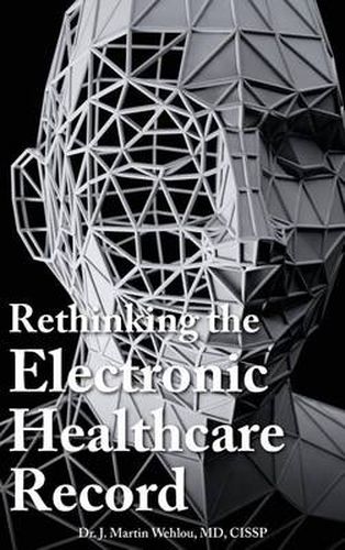 Cover image for Rethinking the Electronic Healthcare Record: Why the Electronic Healthcare Record (Ehr) Failed So Hard, and How It Should Be Redesigned to Support Doc