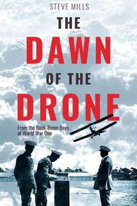 Cover image for The Dawn of the Drone: From the Back Room Boys of World War One