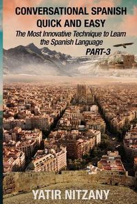 Cover image for Conversational Spanish Quick and Easy - PART III: The Most Innovative Technique To Learn the Spanish Language