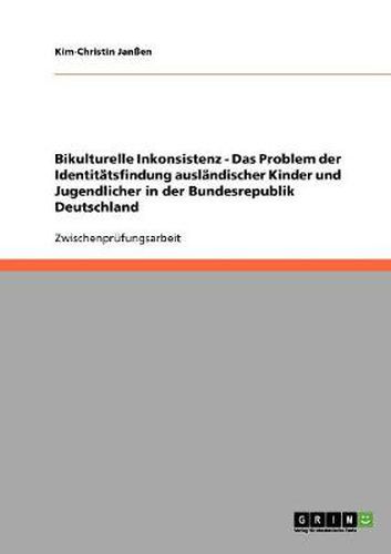 Cover image for Bikulturelle Inkonsistenz - Das Problem der Identitatsfindung auslandischer Kinder und Jugendlicher in der Bundesrepublik Deutschland