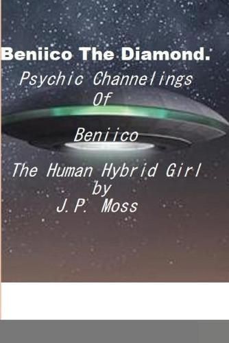 Cover image for Beniico The Diamond Psychic Channelings Of Beniico The Alien Human Hybrid Girl.