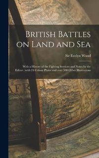 Cover image for British Battles on Land and Sea [microform]: With a History of the Fighting Services and Notes by the Editor; With 24 Colour Plates and Over 500 Other Illustrations