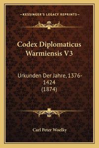 Cover image for Codex Diplomaticus Warmiensis V3: Urkunden Der Jahre, 1376-1424 (1874)