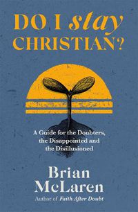 Cover image for Do I Stay Christian?: A Guide for the Doubters, the Disappointed and the Disillusioned