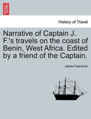 Cover image for Narrative of Captain J. F.'s Travels on the Coast of Benin, West Africa. Edited by a Friend of the Captain.