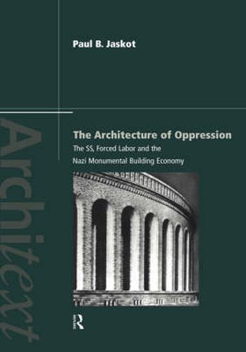 Cover image for The Architecture of Oppression: The SS, Forced Labor and the Nazi Monumental Building Economy