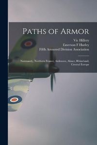 Cover image for Paths of Armor: Normandy, Northern France, Ardennes, Alsace, Rhineland, Central Europe