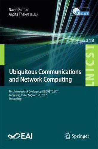 Cover image for Ubiquitous Communications and Network Computing: First International Conference, UBICNET 2017, Bangalore, India, August 3-5, 2017, Proceedings