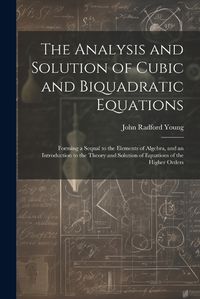 Cover image for The Analysis and Solution of Cubic and Biquadratic Equations