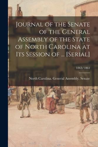 Cover image for Journal of the Senate of the General Assembly of the State of North Carolina at Its Session of ... [serial]; 1863/1864