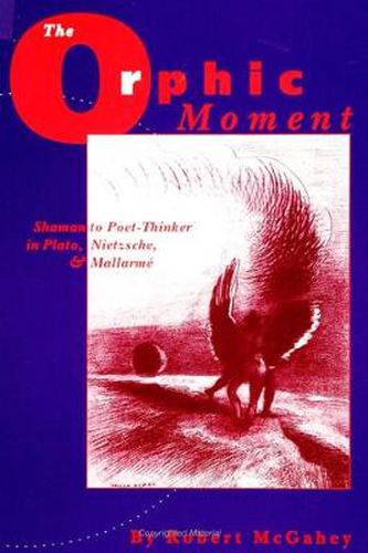 Cover image for The Orphic Moment: Shaman to Poet-Thinker in Plato, Nietzsche, and Mallarme