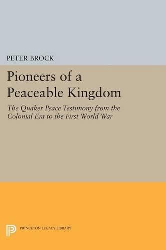 Cover image for Pioneers of a Peaceable Kingdom: The Quaker Peace Testimony from the Colonial Era to the First World War