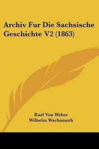 Cover image for Archiv Fur Die Sachsische Geschichte V2 (1863)