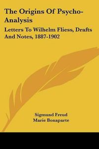 Cover image for The Origins of Psycho-Analysis: Letters to Wilhelm Fliess, Drafts and Notes, 1887-1902