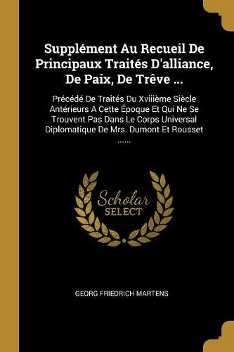 Cover image for Supplement Au Recueil De Principaux Traites D'alliance, De Paix, De Treve ...