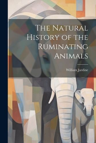 Cover image for The Natural History of the Ruminating Animals