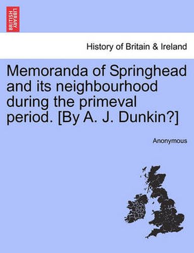 Cover image for Memoranda of Springhead and Its Neighbourhood During the Primeval Period. [By A. J. Dunkin?]