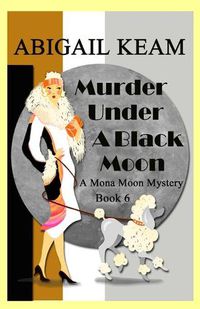 Cover image for Murder Under A Black Moon: A 1930s Mona Moon Historical Cozy Mystery