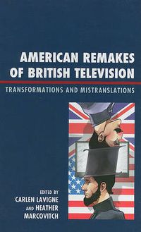 Cover image for American Remakes of British Television: Transformations and Mistranslations