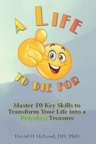 Cover image for A Life to Die For: Master 10 Key Skills to Transform Your Life into a Priceless Treasure