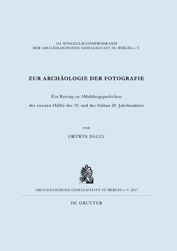 Cover image for Zur Archaologie Der Fotografie: Ein Beitrag Zu Abbildungspraktiken Der Zweiten Halfte Des 19. Und Des Fruhen 20. Jahrhunderts