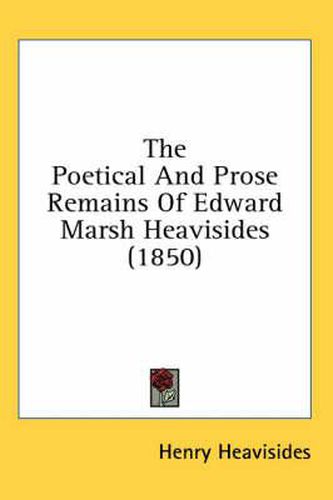 Cover image for The Poetical and Prose Remains of Edward Marsh Heavisides (1850)