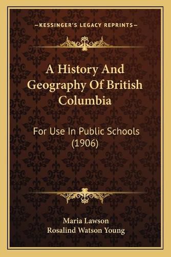 A History and Geography of British Columbia: For Use in Public Schools (1906)