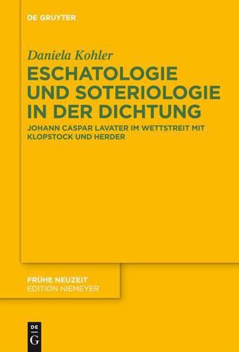 Cover image for Eschatologie Und Soteriologie in Der Dichtung: Johann Caspar Lavater Im Wettstreit Mit Klopstock Und Herder