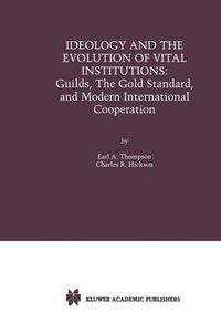 Cover image for Ideology and the Evolution of Vital Institutions: Guilds, The Gold Standard, and Modern International Cooperation