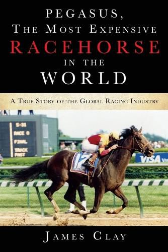 Cover image for Pegasus, The Most Expensive Racehorse in the World: A True Story of the Global Racing Industry