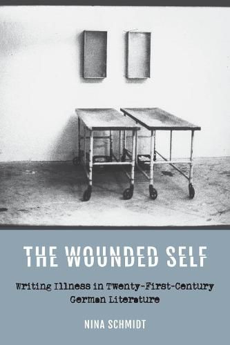 Cover image for The Wounded Self: Writing Illness in Twenty-First-Century German Literature