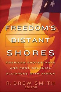 Cover image for Freedom's Distant Shores: American Protestants and Post-Colonial Alliances with Africa