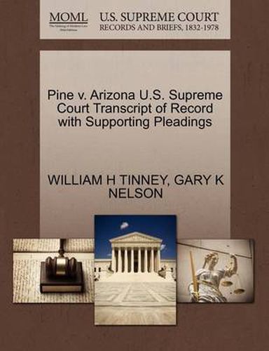 Cover image for Pine V. Arizona U.S. Supreme Court Transcript of Record with Supporting Pleadings