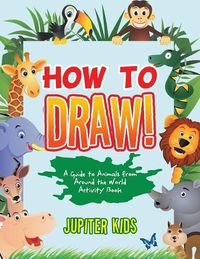 Cover image for How to Draw! A Guide to Animals from Around the World Activity Book