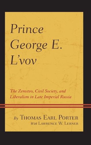 Cover image for Prince George E. L'vov: The Zemstvo, Civil Society, and Liberalism in Late Imperial Russia