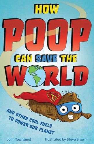 Cover image for How Poop Can Save the World: And Other Cool Fuels to Help Save Our Planet