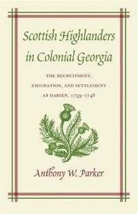 Cover image for Scottish Highlanders in Colonial Georgia: The Recruitment, Emigration, and Settlement at Darien, 1735-1748