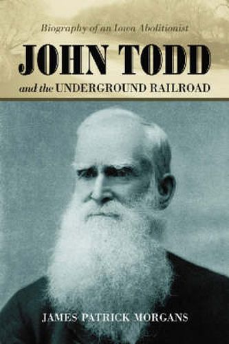 John Todd and the Underground Railroad: Biography of an Iowa Abolitionist