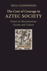 Cover image for The Cost of Courage in Aztec Society: Essays on Mesoamerican Society and Culture