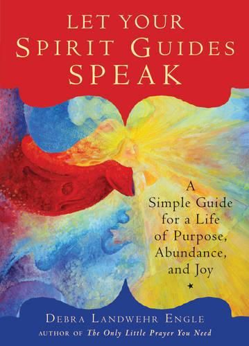 Cover image for Let Your Spirit Guides Speak: A Simple Guide for a Life of Purpose, Abundance, and Joy