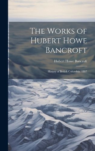 Cover image for The Works of Hubert Howe Bancroft