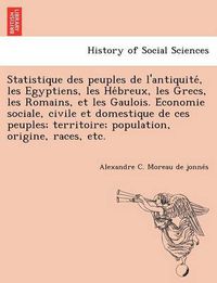 Cover image for Statistique Des Peuples de L'Antiquite, Les Egyptiens, Les He Breux, Les Grecs, Les Romains, Et Les Gaulois. E Conomie Sociale, Civile Et Domestique d