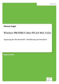 Cover image for Wireless PROFIBUS uber WLAN 802.11(b): Anpassung des Mac-Protokolls - Modellierung und Simulation