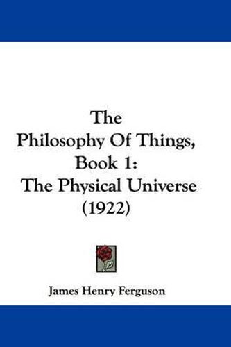 Cover image for The Philosophy of Things, Book 1: The Physical Universe (1922)