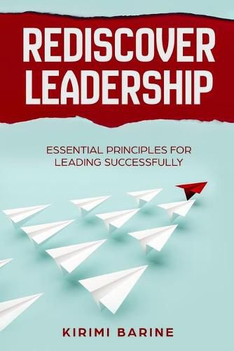 Cover image for Rediscover Leadership: Essential Principles for Leading Successfully