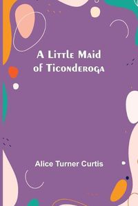 Cover image for A Little Maid of Ticonderoga