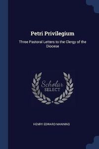 Cover image for Petri Privilegium: Three Pastoral Letters to the Clergy of the Diocese