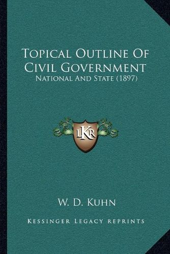 Cover image for Topical Outline of Civil Government: National and State (1897)