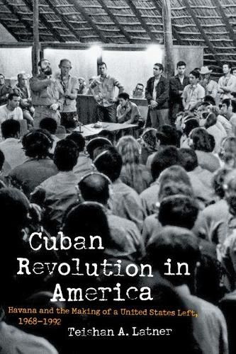 Cover image for Cuban Revolution in America: Havana and the Making of a United States Left, 1968-1992